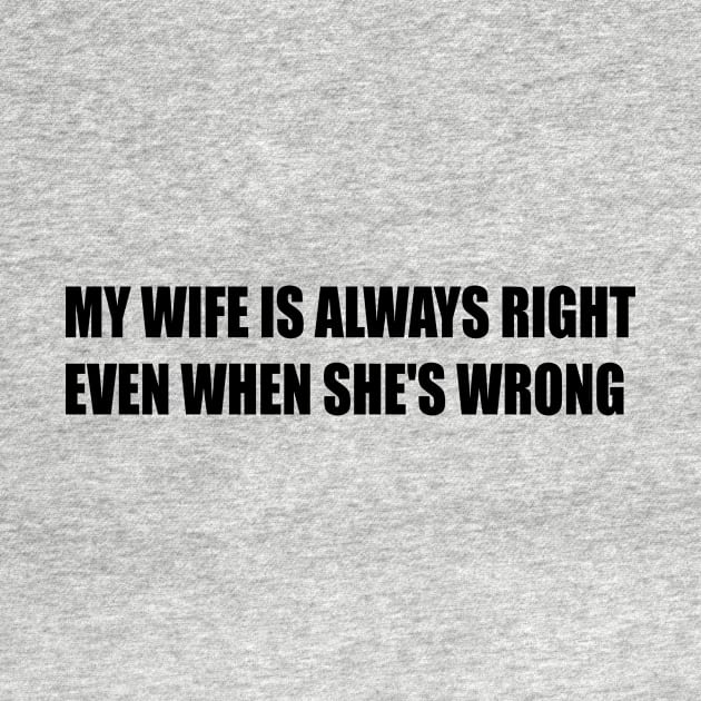 MY WIFE IS ALWAYS RIGHT EVEN WHEN SHE'S WRONG by AwesomeHomie